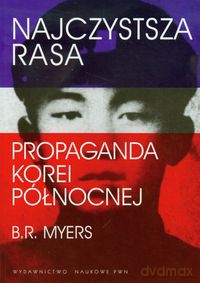 Najczystsza rasa Propaganda Korei Północnej - Brian Reynolds Myers [KSIĄŻKA]