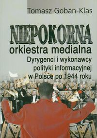 Niepokorna orkiestra medialna - Tomasz Goban-Klas [KSIĄŻKA]