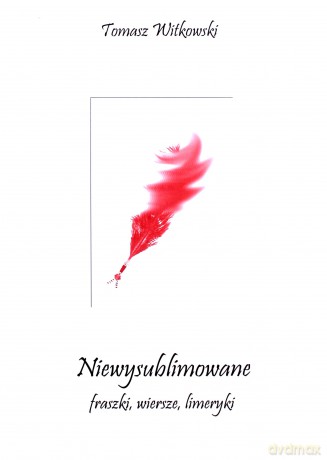 Niewysublimowane fraszki wiersze limeryki - Tomasz Witkowski [KSIĄŻKA]
