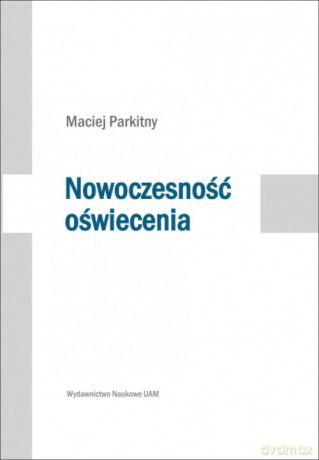 Nowoczesność oświecenia - Maciej Parkitny [KSIĄŻKA]