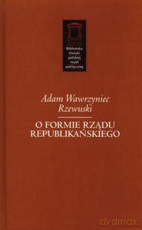 O formie rządu republikańskiego - Adam Wawrzyniec Rzewuski [KSIĄŻKA]