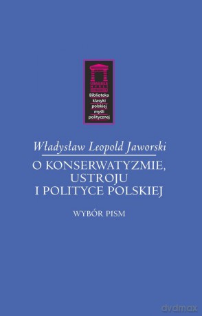O konserwatyzmie, ustroju i polityce polskiej - Władysław Leopold Jaworski [KSIĄŻKA]