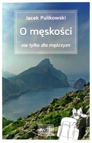 O męskości nie tylko dla mężczyzn - Jacek Pulikowski [KSIĄŻKA]