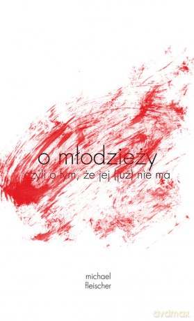 o młodzieży czyli o tym, że jej (już) nie ma - Michael Fleischer [KSIĄŻKA]