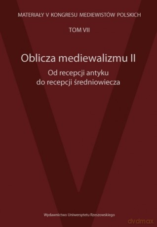 Oblicza mediewalizmu II Od recepcji antyku do recepcji średniowiecza [KSIĄŻKA]
