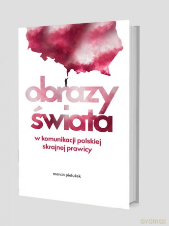 Obrazy świata w komunikacji polskiej skrajnej prawicy - Pielużek Marcin [KSIĄŻKA]