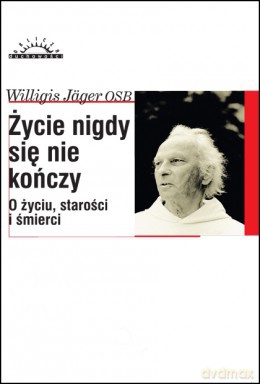 Życie nigdy się nie kończy - Willigis Jäger [KSIĄŻKA]