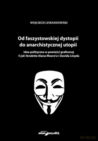 Od faszystowskiej dystopii do anarchistycznej utopii - Wojciech Lewandowski [KSIĄŻKA]