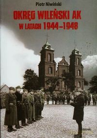 Okręg Wileński AK w latach 1944-1948 - Piotr Niwiński [KSIĄŻKA]