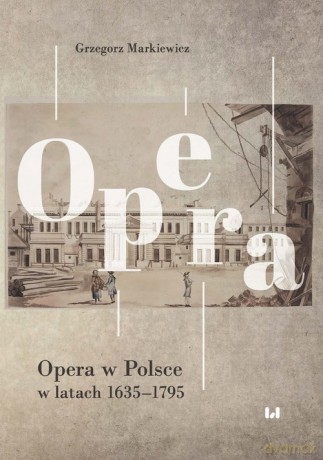 Opera w Polsce w latach 1635-1795 - Grzegorz Markiewicz [KSIĄŻKA]
