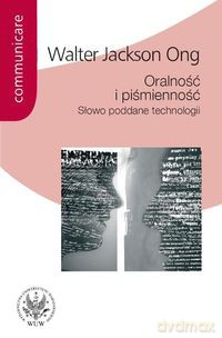 Oralność i piśmienność Słowo poddane technologii - Walter Jackson Ong [KSIĄŻKA]