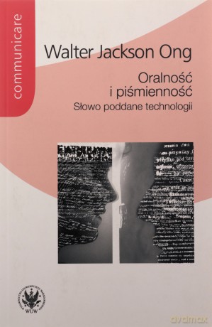 Oralność i piśmienność Słowo poddane technologii - Walter Jackson Ong [KSIĄŻKA]