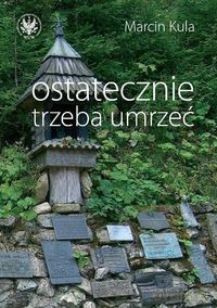 Ostatecznie trzeba umrzeć - Marcin Kula [KSIĄŻKA]