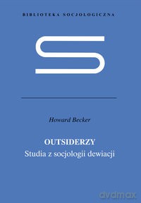 Outsiderzy Studia z socjologii dewiacji - Howard S. Becker [KSIĄŻKA]
