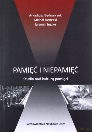Pamięć i niepamięć - Arkadiusz Bednarczuk, Michał Jarnecki [KSIĄŻKA]
