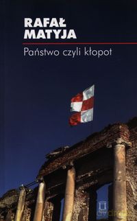 Państwo czyli kłopot - Rafał Matyja [KSIĄŻKA]