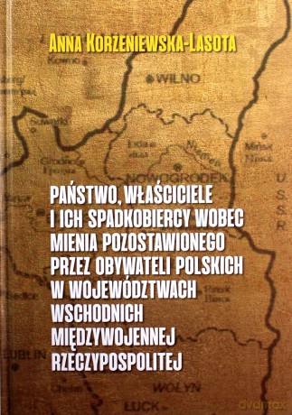 Państwo właściciele i ich spadkobiercy wobec mienia pozostawionego przez obywateli polskich w województwach wschodnich przedwojennej Rzeczypospolitej - Anna Korzeniewska-Lasota [KSIĄŻKA]