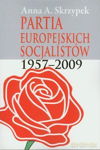 Partia Europejskich Socjalistów 1957-2009 - Anna Skrzypek [KSIĄŻKA]