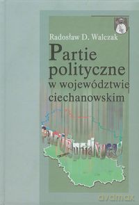 Partie polityczne w województwie ciechanowskim - Radosław D. Walczak [KSIĄŻKA]