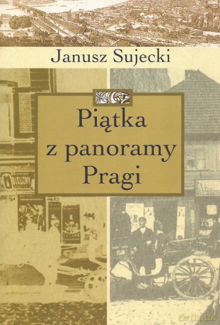 Piątka z panoramy Pragi - Janusz Sujecki [KSIĄŻKA]