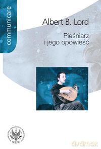 Pieśniarz i jego opowieść - Albert B. Lord [KSIĄŻKA]