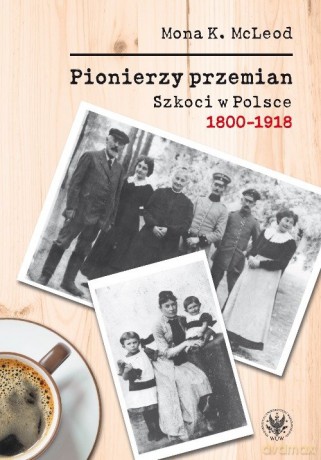 Pionierzy przemian Szkoci w Polsce 1800-1918 - Kedslie Mona McLeod [KSIĄŻKA]