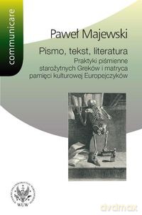 Pismo tekst literatura Praktyki piśmienne starożytnych Greków i matryca pamięci kulturowej Europe - Paweł Majewski [KSIĄŻKA]