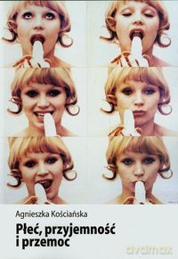 Płeć przyjemność i przemoc - Agnieszka Kościańska [KSIĄŻKA]