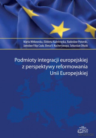 Podmioty integracji europejskiej z perspektywy reformowania Unii Europejskiej - Marta Witkowska [KSIĄŻKA]