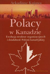 Polacy w Kanadzie - Arkadiusz Kujawa [KSIĄŻKA]