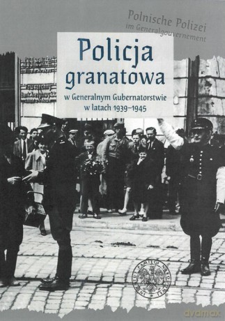 Policja granatowa w Generalnym Gubernatorstwie w latach 1939-1945 [KSIĄŻKA]