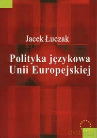Polityka językowa Unii Europejskiej - Jacek Łuczak [KSIĄŻKA]