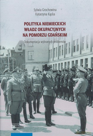Polityka niemieckich władz okupacyjnych na Pomorzu Gdańskim - Sylwia Grochowina, Katarzyna Kącka [KSIĄŻKA]
