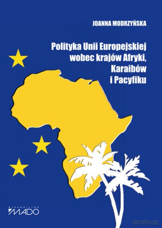 Polityka Unii Europejskiej wobec krajów Afryki, Karaibów i Pacyfiku - Joanna Modrzyńska [KSIĄŻKA]