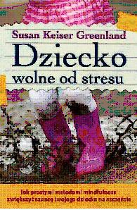 Dziecko wolne od stresu - Susan Keiser Greenland [KSIĄŻKA]