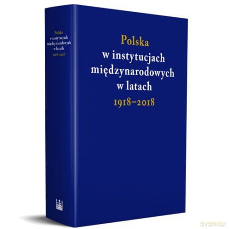 Polska w instytucjach międzynarodowych w latach 1918-2018 [KSIĄŻKA]