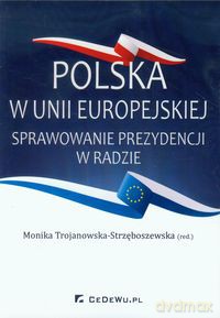 Polska w Unii Europejskiej Sprawowanie prezydencji w Radzie [KSIĄŻKA]