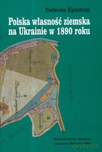 Polska własność ziemska na Ukrainie w 1890 roku - Tadeusz Epsztein [KSIĄŻKA]