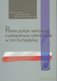 Polskie polityki sektorowe z perspektywy członkostwa w Unii Europejskiej [KSIĄŻKA]