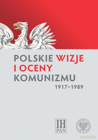Polskie wizje i oceny komunizmu (1917-1989) [KSIĄŻKA]