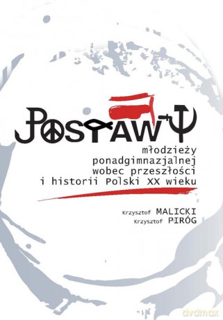 Postawy młodzieży ponadgimnazjalnej wobec przeszłości i historii Polski XX wieku - Krzysztof Malicki, Krzysztof Piróg [KSIĄŻKA]