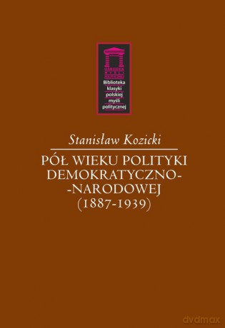 Pół wieku polityki demokratyczno-narodowej (1887-1939) - Stanisław Kozicki [KSIĄŻKA]