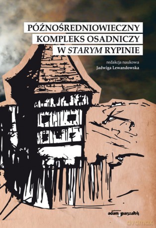 Późnośredniowieczny kompleks osadniczy w Starym Rypinie - Jadwiga Lewandowska [KSIĄŻKA]