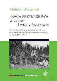 Praca przymusowa w czasie I wojny światowej - Christian Westerhoff [KSIĄŻKA]