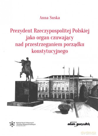 Prezydent Rzeczypospolitej Polskiej jako organ czuwający nad przestrzeganiem porządku konstytucyjnego - Anna Suska [KSIĄŻKA]