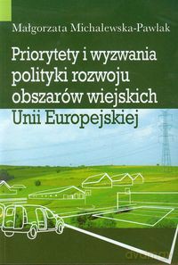 Priorytety i wyzwania polityki rozwoju obszarów wiejskich Unii Europejskiej - Małgorzata Michalewska-Pawlak [KSIĄŻKA]