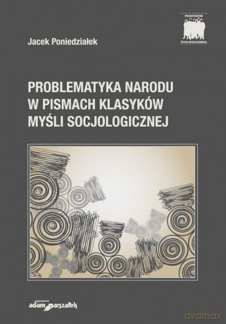 Problematyka narodu w pismach klasyków myśli socjologicznej - Jacek Poniedziałek [KSIĄŻKA]
