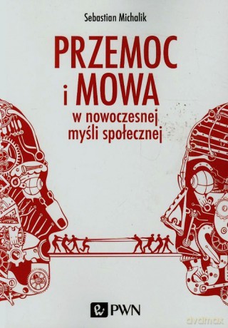 Przemoc i mowa w nowoczesnej myśli społecznej - Sebastian Michalik [KSIĄŻKA]