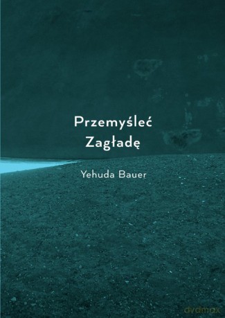 Przemyśleć Zagładę - Yehuda Bauer [KSIĄŻKA]
