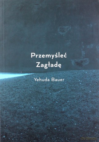 Przemyśleć Zagładę - Yehuda Bauer [KSIĄŻKA]